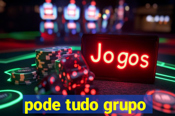 pode tudo grupo